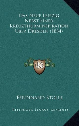 Cover image for Das Neue Leipzig Nebst Einer Kreuzthurminspiration Uber Dresden (1834)