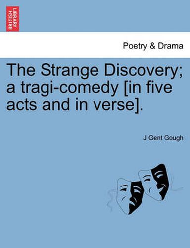 Cover image for The Strange Discovery; A Tragi-Comedy [In Five Acts and in Verse].