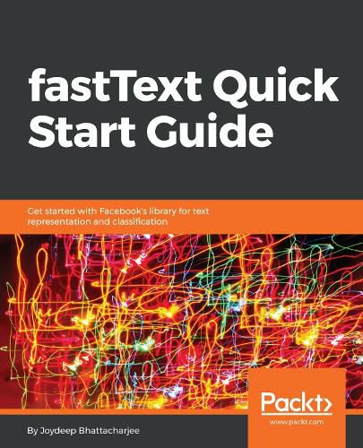 Cover image for fastText Quick Start Guide: Get started with Facebook's library for text representation and classification