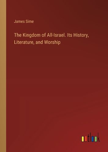 The Kingdom of All-Israel. Its History, Literature, and Worship