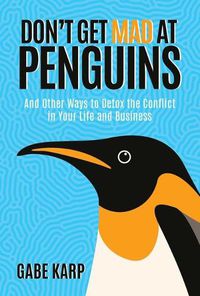 Cover image for Don't Get Mad at Penguins: And Other Ways to Detox the Conflict in Your Life and Business