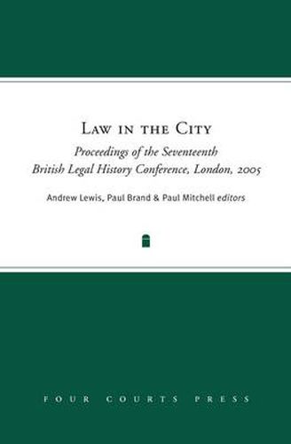 Law in the City: Proceedings of the Seventeenth British Legal History Conference 2005