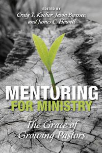 Cover image for Mentoring for Ministry: The Grace of Growing Pastors