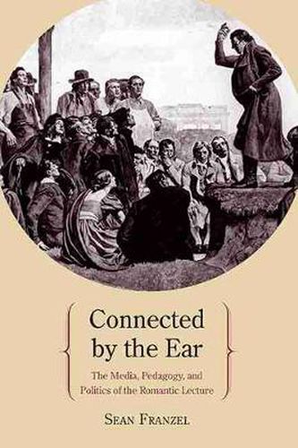 Cover image for Connected by the Ear: The Media, Pedagogy, and Politics of the Romantic Lecture