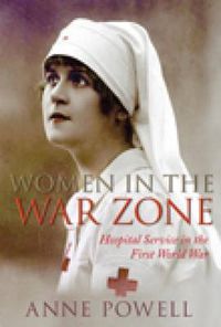 Cover image for Women in the War Zone: Hospital Service in the First World War