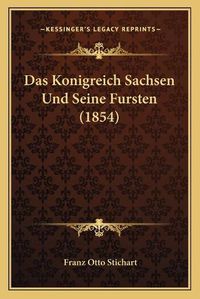 Cover image for Das Konigreich Sachsen Und Seine Fursten (1854)