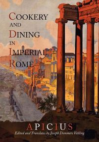 Cover image for Cookery and Dining in Imperial Rome: A Bibliography, Critical Review and Translation of Apicius de Re Coquinaria