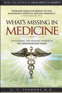 Cover image for What's Missing In Medicine: Unleashing the Healing Power of the Subconscious Mind