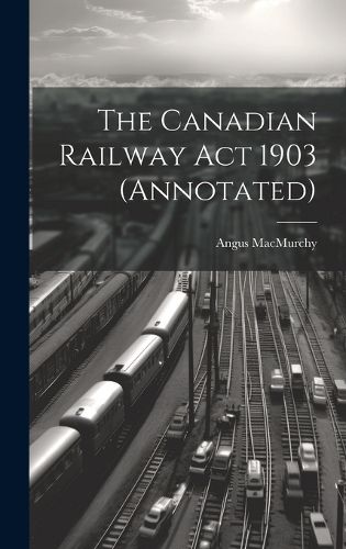 Cover image for The Canadian Railway Act 1903 (annotated)