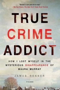 Cover image for True Crime Addict: How I Lost Myself in the Mysterious Disappearance of Maura Murray