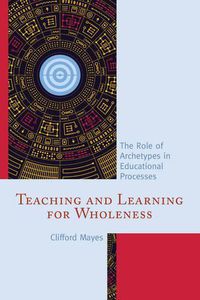 Cover image for Teaching and Learning for Wholeness: The Role of Archetypes in Educational Processes