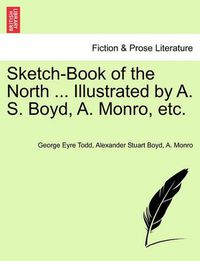 Cover image for Sketch-Book of the North ... Illustrated by A. S. Boyd, A. Monro, Etc.