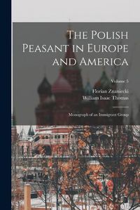 Cover image for The Polish Peasant in Europe and America; Monograph of an Immigrant Group; Volume 5