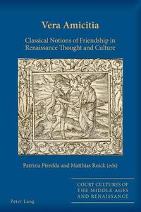 Cover image for Vera Amicitia: Classical Notions of Friendship in Renaissance Thought and Culture