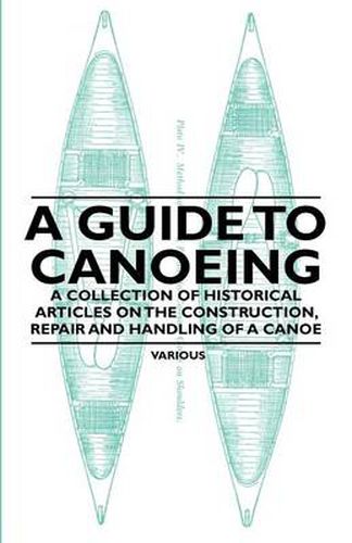 Cover image for A Guide to Canoeing - A Collection of Historical Articles on the Construction, Repair and Handling of a Canoe