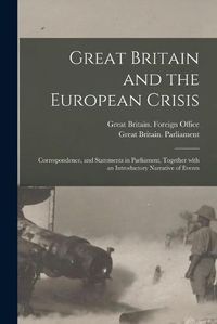 Cover image for Great Britain and the European Crisis: Correspondence, and Statements in Parliament, Together With an Introductory Narrative of Events