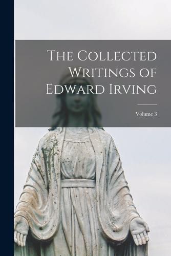 Cover image for The Collected Writings of Edward Irving; Volume 3
