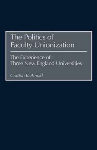 Cover image for The Politics of Faculty Unionization: The Experience of Three New England Universities