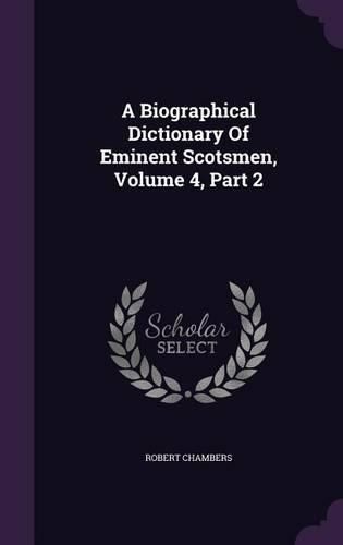 A Biographical Dictionary of Eminent Scotsmen, Volume 4, Part 2