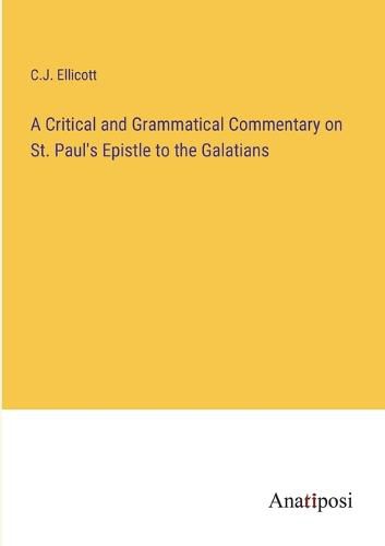 Cover image for A Critical and Grammatical Commentary on St. Paul's Epistle to the Galatians