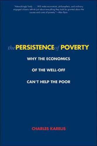 Cover image for The Persistence of Poverty: Why the Economics of the Well-Off Can't Help the Poor