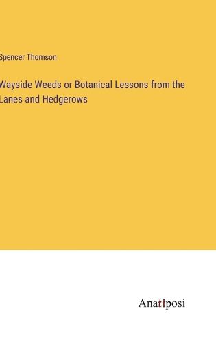 Cover image for Wayside Weeds or Botanical Lessons from the Lanes and Hedgerows