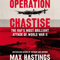 Cover image for Operation Chastise: The RAF's Most Brilliant Attack of World War II