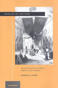 Cover image for Remains of the Jews: The Holy Land and Christian Empire in Late Antiquity