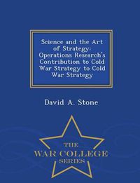 Cover image for Science and the Art of Strategy: Operations Research's Contribution to Cold War Strategy to Cold War Strategy - War College Series