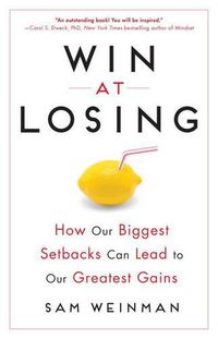 Cover image for Win at Losing: How Our Biggest Setbacks Can Lead to Our Greatest Gains