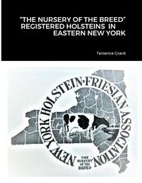 Cover image for "The Nursery of the Breed" Registered Holstein's in Eastern New York