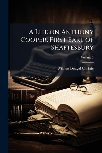 Cover image for A Life on Anthony Cooper, First Earl of Shaftesbury