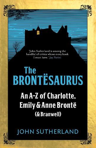 The Brontesaurus: An A-Z of Charlotte, Emily and Anne Bronte (and Branwell)