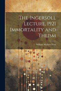 Cover image for The Ingersoll Lecture, 1921 Immortality and Theism