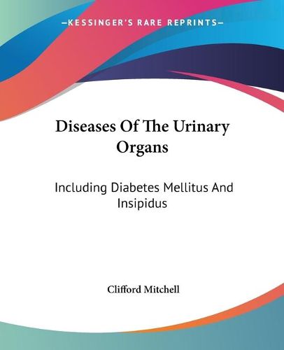 Cover image for Diseases Of The Urinary Organs: Including Diabetes Mellitus And Insipidus