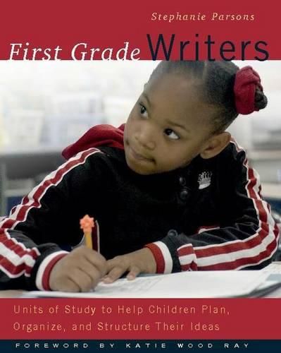 Cover image for First Grade Writers: Units of Study to Help Children Plan, Organize, and Structure Their Ideas