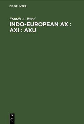 Cover image for Indo-European ax : axi : axu: A Study in Ablaut and in Wordformation