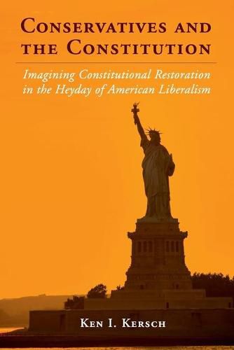 Cover image for Conservatives and the Constitution: Imagining Constitutional Restoration in the Heyday of American Liberalism