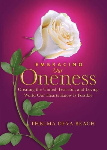 Cover image for Embracing Our Oneness: Creating the United, Peaceful, and Loving World Our Hearts Know Is Possible