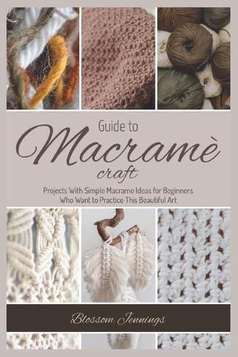 Cover image for Guide to Macrame Craft: Practical Projects With Simple Macrame Ideas for Beginners Who Want to Practice This Beautiful Art