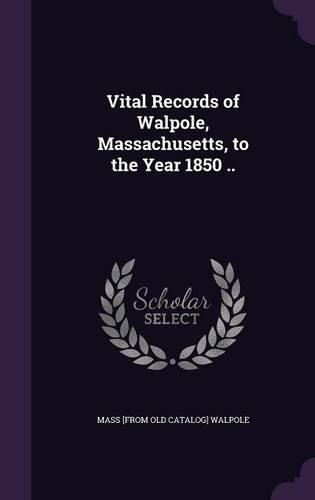 Cover image for Vital Records of Walpole, Massachusetts, to the Year 1850 ..