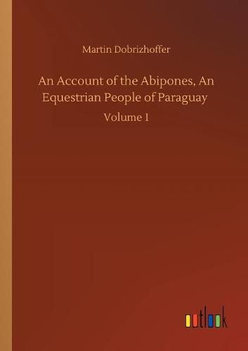 Cover image for An Account of the Abipones, An Equestrian People of Paraguay: Volume 1