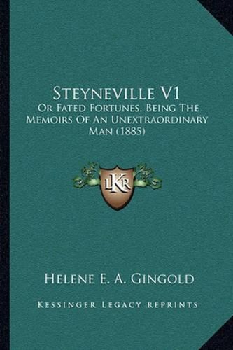 Cover image for Steyneville V1: Or Fated Fortunes, Being the Memoirs of an Unextraordinary Man (1885)