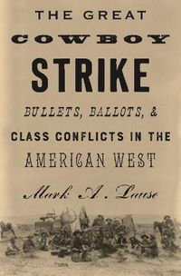 Cover image for The Great Cowboy Strike: Bullets, Ballots & Class Conflicts in the American West