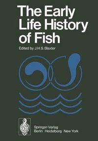 Cover image for The Early Life History of Fish: The Proceedings of an International Symposium Held at the Dunstaffnage Marine Research Laboratory of the Scottish Marine Biological Association at Oban, Scotland, from May 17-23, 1973