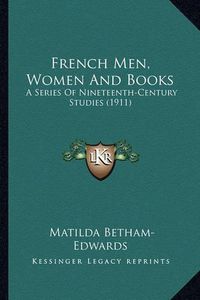 Cover image for French Men, Women and Books: A Series of Nineteenth-Century Studies (1911)