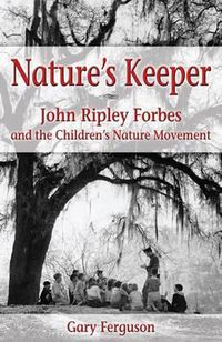 Cover image for Nature's Keeper: John Ripley Forbes and the Children's Nature Movement