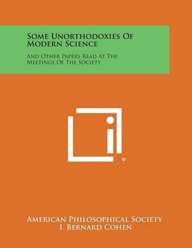 Cover image for Some Unorthodoxies of Modern Science: And Other Papers Read at the Meetings of the Society