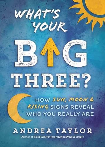 Cover image for What's Your Big Three?: How Sun, Moon & Rising Signs Reveal Who You Really Are