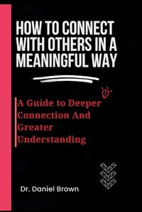 Cover image for How To Connect With Others In A Meaningful Way